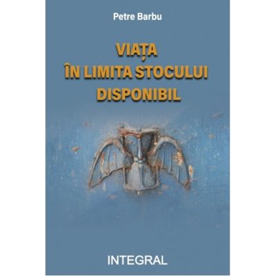 Viata in limita stocului disponibil - Petre Barbu