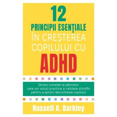 12 principii esentiale in cresterea copilului cu ADHD - Russell A. Barkley