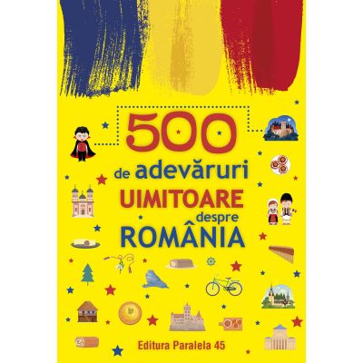 500 de adevaruri uimitoare despre Romania