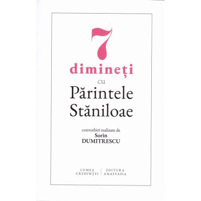 7 dimineti cu Parintele Staniloae - convorbiri realizate de Sorin Dumitrescu