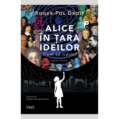 Alice in tara ideilor. Cum sa traim? - Roger-Pol Droit