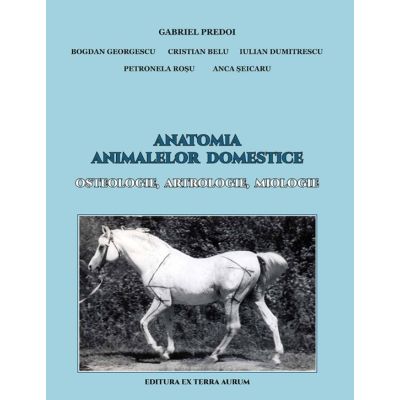 Anatomia animalelor domestice. Osteologie, Artologie, Miologie - Gabriel Predoi
