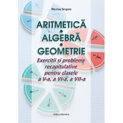 Aritmetica. Algebra. Geometrie clasele 5-7 - Nicolae Grigore
