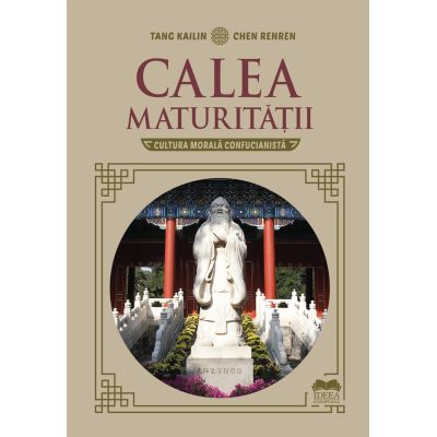 Calea maturitatii. Cultura morala confucianista - Tang Kailin