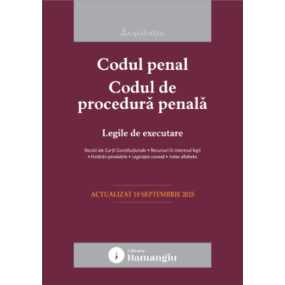 Codul penal. Codul de procedura penala. Legile de executare. Actualizat la 10 septembrie 2025