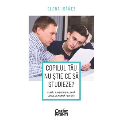 Copilul tau nu stie ce sa studieze? Cum il ajuti sa-si aleaga locul de munca perfect - Elena Ibanez
