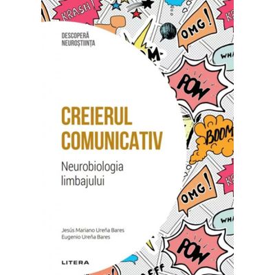 Creierul comunicativ. Neurobiologia limbajului. Volumul 42. Descopera Neurostiinta - Jesus Mariano Urena Bares, Eugenio Ureea Bares