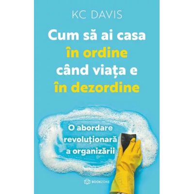 Cum sa ai casa in ordine cand viata e in dezordine - KC Davis