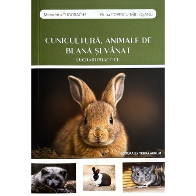 Cunicultura, animale de blana si vanat, Lucrari practice - Minodora Tudorache
