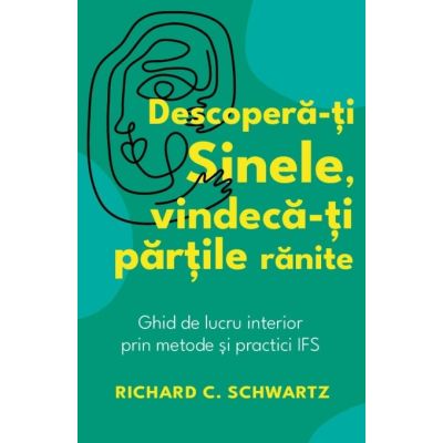 Descopera-ti Sinele, vindeca-ti partile ranite - Richard C. Schwartz