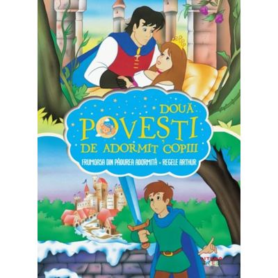 Doua povesti de adormit copiii. Frumoasa din padurea adormita. Regele Arthur