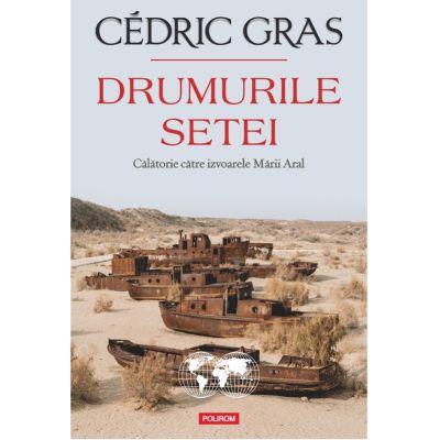 Drumurile setei. Calatorie catre izvoarele Marii Aral - Cedric Gras