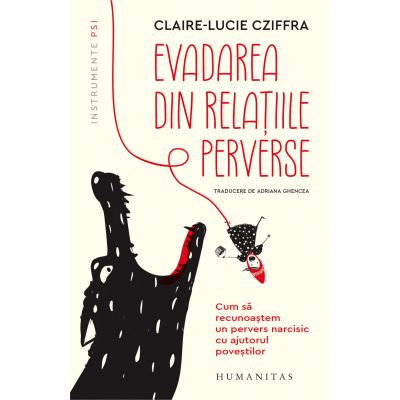 Evadarea din relatiile perverse. Cum sa recunoastem un pervers narcisic cu ajutorul povestilor - Claire‑Lucie Cziffra