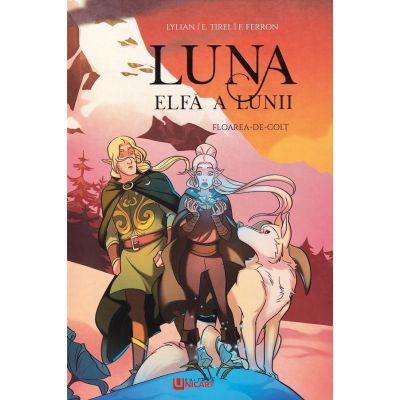 Seria Luna elfa a lunii Volumul 2. Floarea-de-colt - Elodie Tirel