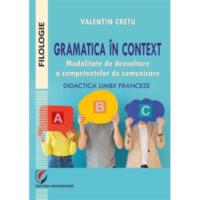 Gramatica in context. Modalitate de dezvoltare a competentelor de comunicare. Didactica limbii franceze - Valentin Cretu