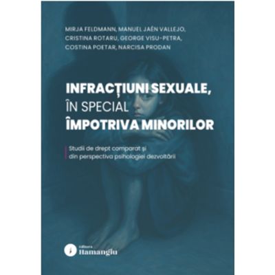 Infractiuni sexuale, in special impotriva minorilor. Studii de drept comparat si din perspectiva psihologiei dezvoltarii - Mirja Feldmann