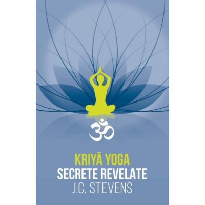 Kriya Yoga. Secrete revelate. Manual teoretic si tehnic - J. C. Stevens