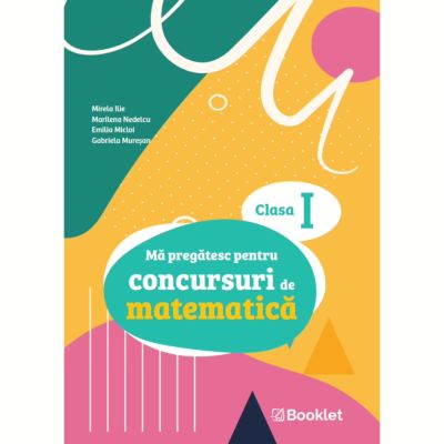 Ma pregatesc pentru concursuri de matematica, clasa 1 - Mirela Ilie