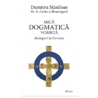Mica dogmatica vorbita. Dialoguri la Cernica - Dumitru Staniloae, Marc-Antoine Costa de Beauregard