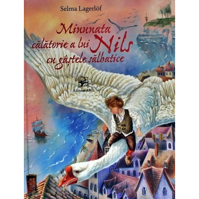 Minunata calatorie a lui Nils cu gastele salbatice - Selma Lagerlof