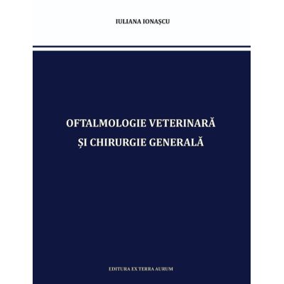 Oftalmologie Veterinară și Chirurgie Generală - Iuliana Ionascu