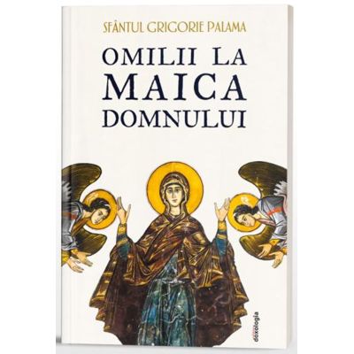 Omilii la Maica Domnului - editie brosata - Sfantul Grigorie Palama
