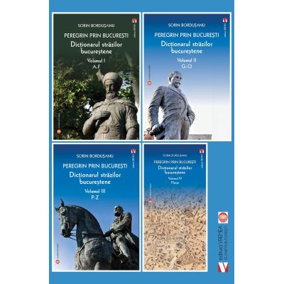 Peregrin prin Bucuresti. Dictionarul strazilor bucurestene. 4 volume - Sorin Bordusanu