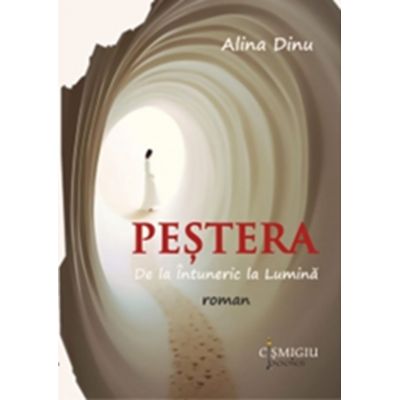 Pestera. De la Intuneric la Lumina. Rom - Alina Dinu