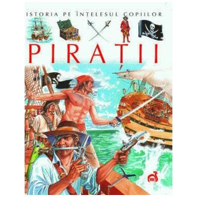 Istoria pe intelesul copiilor, Piratii - Emilie Beaumont, Stephanie Redoules