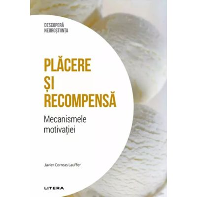 Placere si recompensa. Mecanismele motivatiei. Volumul 31. Descopera Neurostiinta - Javier Correas Lauffer