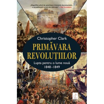 Primavara revolutiilor. Lupta pentru o lume noua 1848-1849 - Christopher Clark