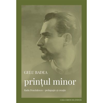 Printul minor. Radu Penciulescu, pedagogie si creatie - Gelu Badea
