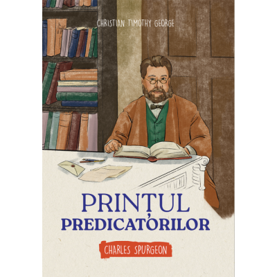 Printul predicatorilor. Charles Spurgeon - Christian Timothy George
