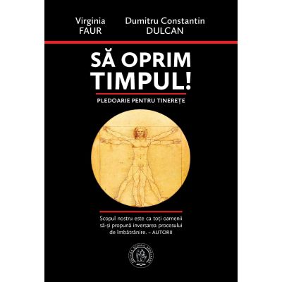 Sa oprim timpul! Pledoarie pentru tinerete - Virginia Faur, Dumitru Constantin-Dulcan
