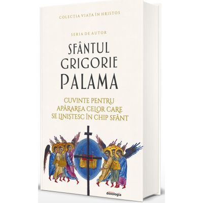 SCRIERI 3. Cuvinte pentru apararea celor care se linistesc in chip sfant - Sfantul Grigorie Palama