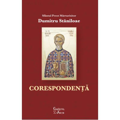 Sfantul Preot Marturisitor Dumitru Staniloae. Corespondenta