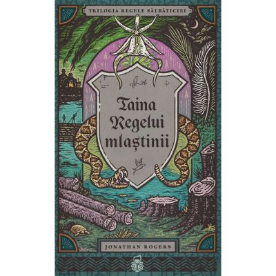 Taina Regelui mlastinii. SERIA Trilogia Regele salbaticiei, volumul 2 - Jonathan Rogers