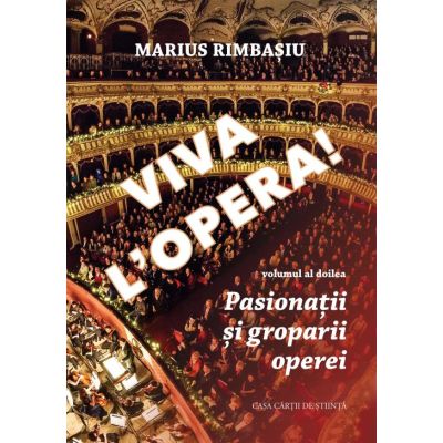 Viva L’Opera. volumul 2. Pasionatii si groparii operei - Marius Rimbasiu