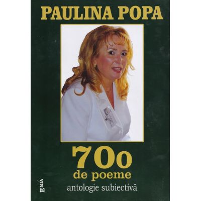 700 de poeme. Antologie subiectiva - Paulina Popa