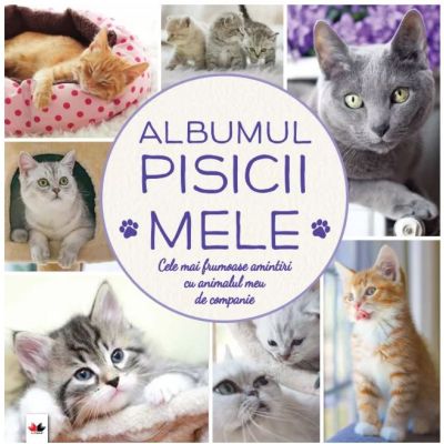 Albumul pisicii mele. Cele mai frumoase amintiri cu animalul meu de companie