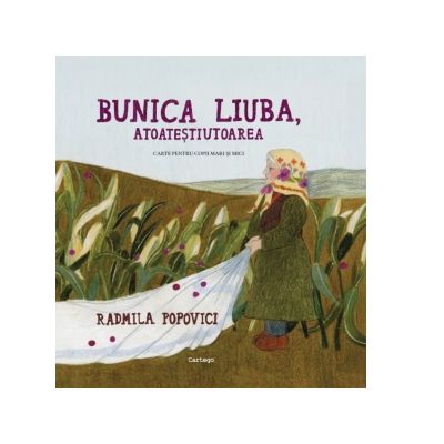 Bunica Liuba, atoatestiutoarea. Carte pentru copii mari si mici - Radmila Popovici