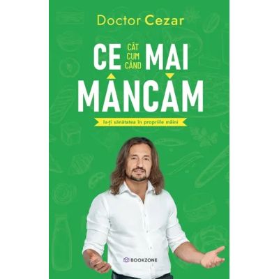 Ce mai mancam. Ia-ti sanatatea in propriile maini - Dr. Cezar