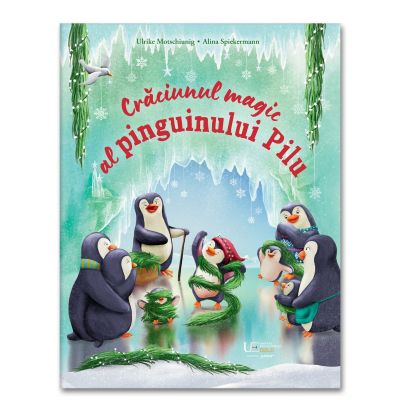 Craciunul magic al pinguinului Pilu - Ulrike Motschiuning, Alina Spiekermann