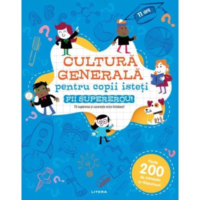 Cultura generala pentru copii isteti. Fii supererou!