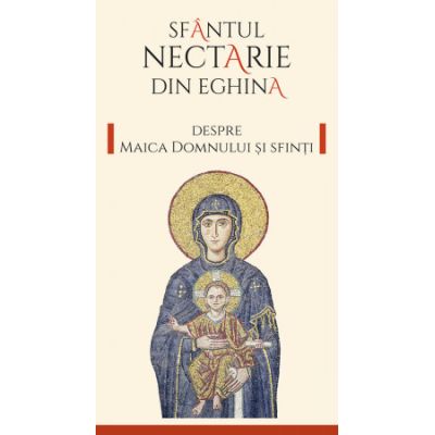 Despre Maica Domnului si sfinti - Sfantul Nectarie de Eghina