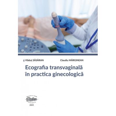 Ecografia transvaginala in practica ginecologica. Editie color - Claudiu Marginean, Vladut Sasaran