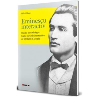 Eminescu interactiv. Studiu metodologic. Sapte metode interactive de predare in scoala - Mihai Rusu