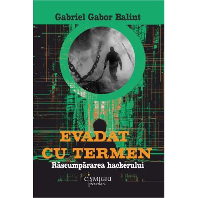 Evadat cu termen. Rascumpararea hackerului - Balint Gabriel Gabor