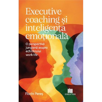 Executive coaching si inteligenta emotionala. O perspectiva jungiana asupra echilibrului work-life - Florin Peres