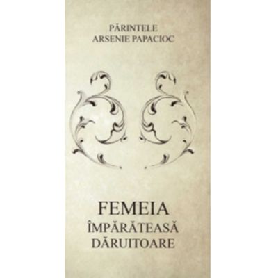 Femeia imparateasa daruitoare - Arsenie Papacioc